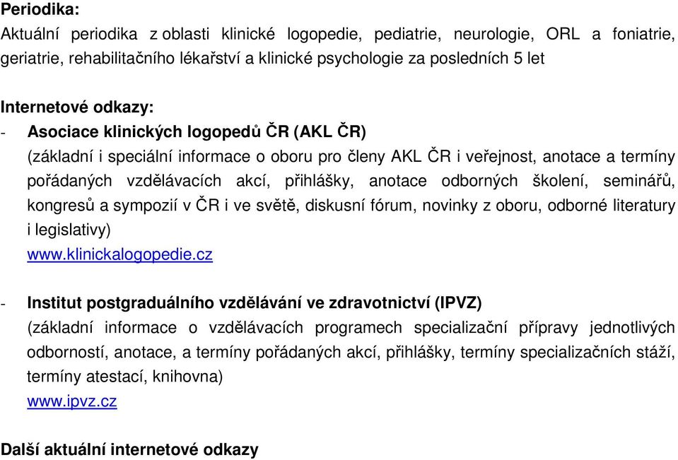 seminářů, kongresů a sympozií v ČR i ve světě, diskusní fórum, novinky z oboru, odborné literatury i legislativy) www.klinickalogopedie.