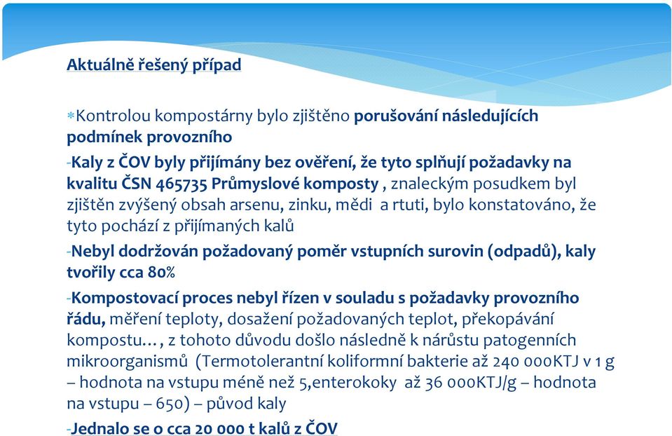 (odpadů), kaly tvořily cca 80% Kompostovací proces nebyl řízen v souladu s požadavky provozního řádu, měření teploty, dosažení požadovaných teplot, překopávání kompostu, z tohoto důvodu došlo