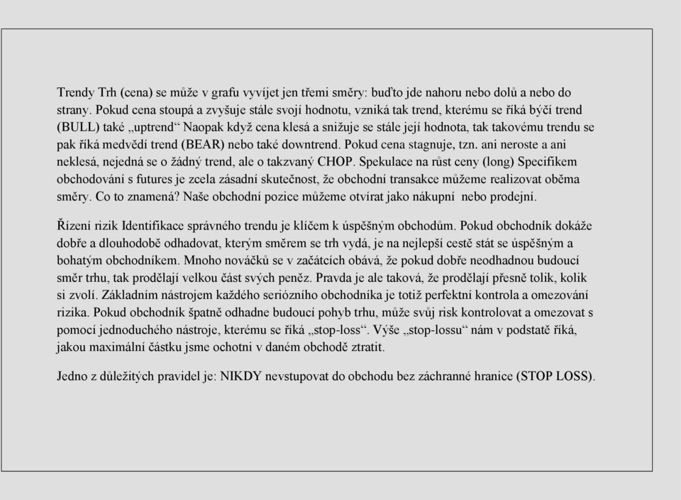 říká medvědí trend (BEAR) nebo také downtrend. Pokud cena stagnuje, tzn. ani neroste a ani neklesá, nejedná se o žádný trend, ale o takzvaný CHOP.