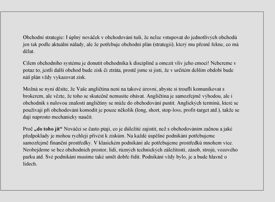 Nebereme v potaz to, jestli další obchod bude zisk či ztráta, prostě jsme si jisti, že v určitém delším období bude náš plán vždy vykazovat zisk.