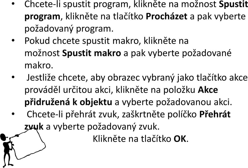 Jestliže chcete, aby obrazec vybraný jako tlačítko akce prováděl určitou akci, klikněte na položku Akce přidružená k