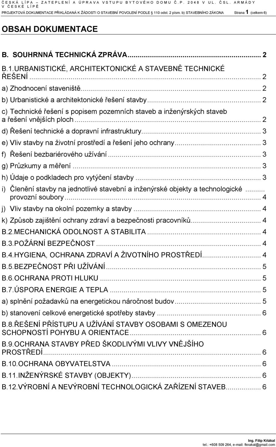 .. 2 d) Řešení technické a dopravní infrastruktury... 3 e) Vliv stavby na životní prostředí a řešení jeho ochrany... 3 f) Řešení bezbariérového užívání... 3 g) Průzkumy a měření.