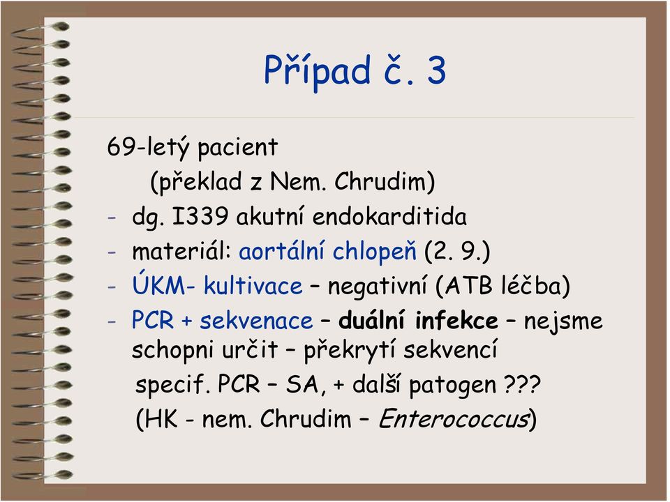 ) - ÚKM- kultivace negativní(atb léčba) - PCR + sekvenace duální infekce