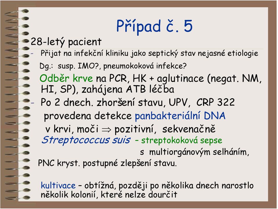 zhoršení stavu, UPV, CRP 322 provedena detekce panbakteriální DNA v krvi, moči pozitivní, sekvenačně Streptococcus suis