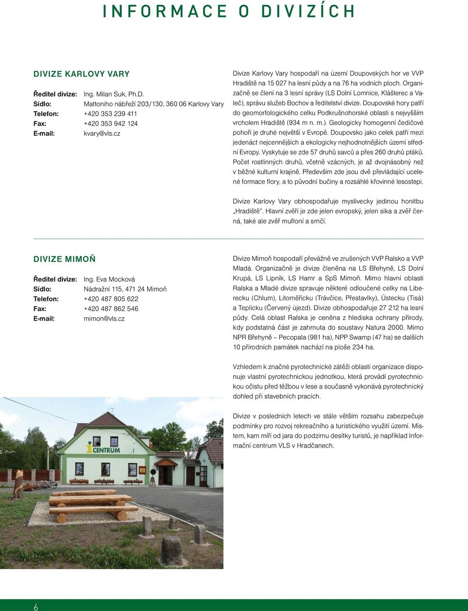Organizačně se člení na 3 lesní správy (LS Dolní Lomnice, Klášterec a Valeč), správu služeb Bochov a ředitelství divize.