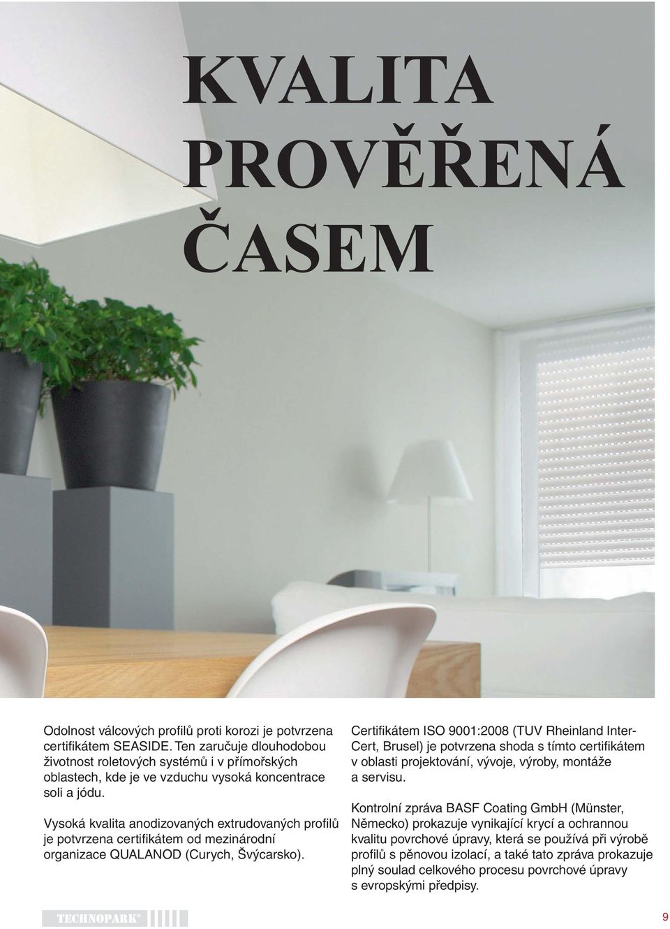 Vysoká kvalita anodizovaných extrudovaných profi lů je potvrzena certifi kátem od mezinárodní organizace QUALANOD (Curych, Švýcarsko).