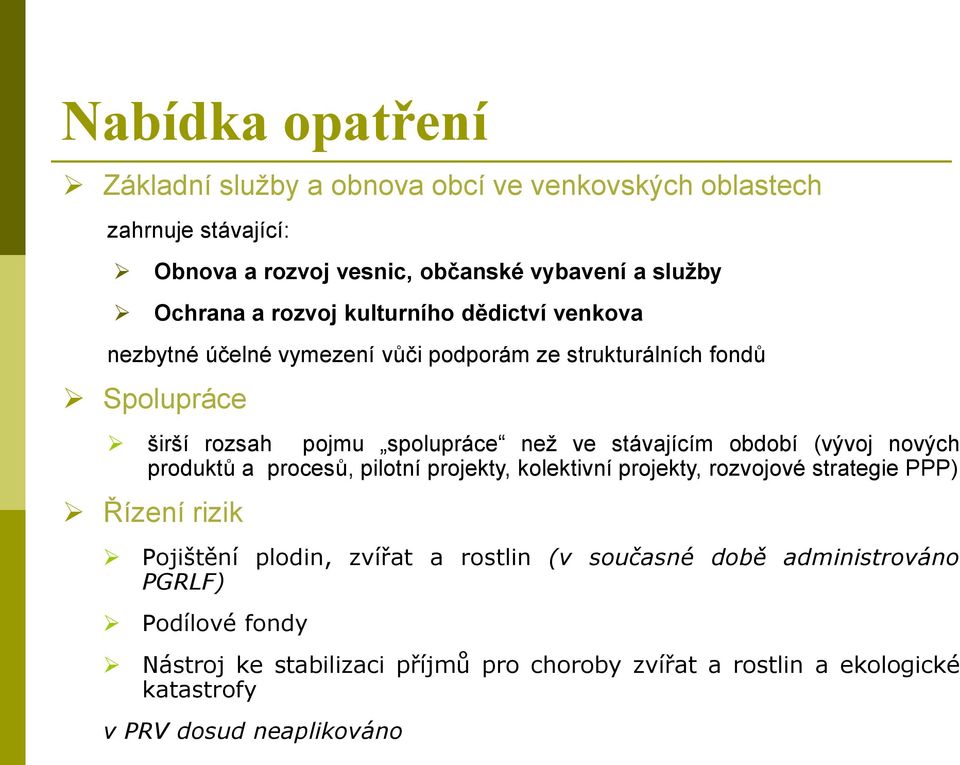 období (vývoj nových produktů a procesů, pilotní projekty, kolektivní projekty, rozvojové strategie PPP) Řízení rizik Pojištění plodin, zvířat a