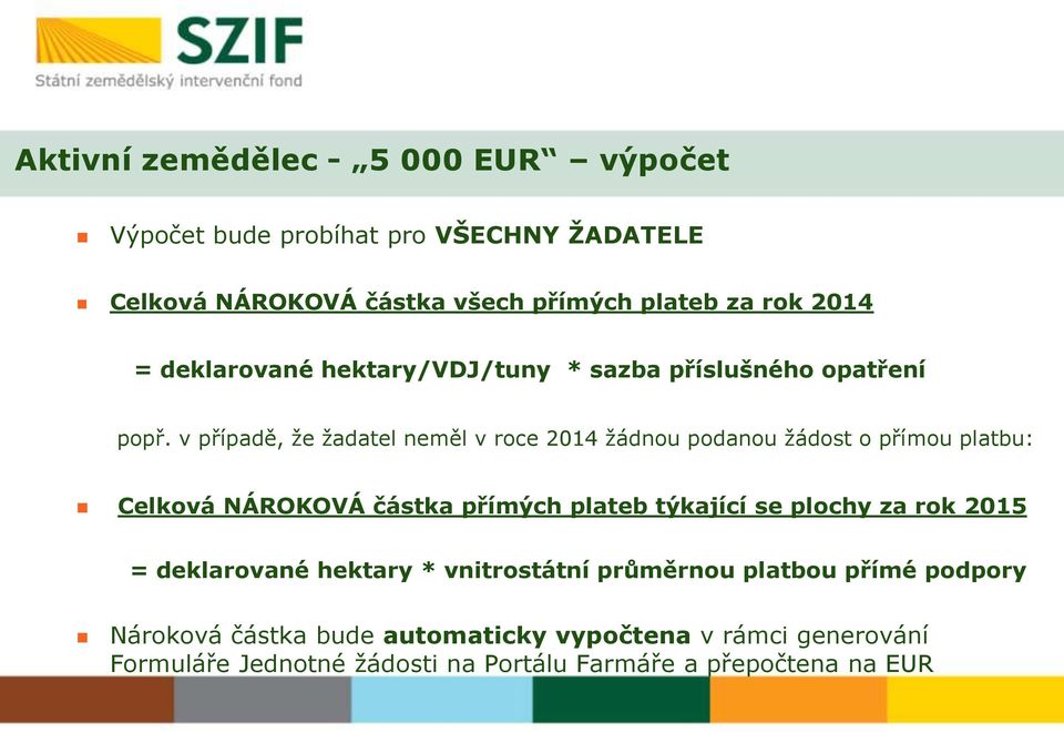 v případě, že žadatel neměl v roce 2014 žádnou podanou žádost o přímou platbu: Celková NÁROKOVÁ částka přímých plateb týkající se plochy