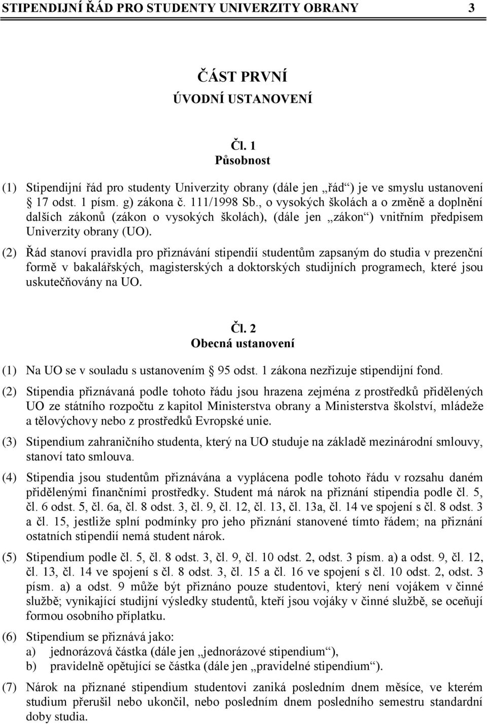 (2) Řád stanoví pravidla pro přiznávání stipendií studentům zapsaným do studia v prezenční formě v bakalářských, magisterských a doktorských studijních programech, které jsou uskutečňovány na UO. Čl.