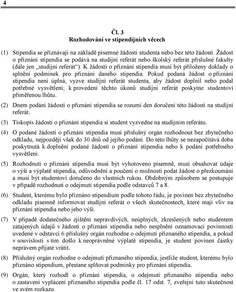 K žádosti o přiznání stipendia musí být přiloženy doklady o splnění podmínek pro přiznání daného stipendia.