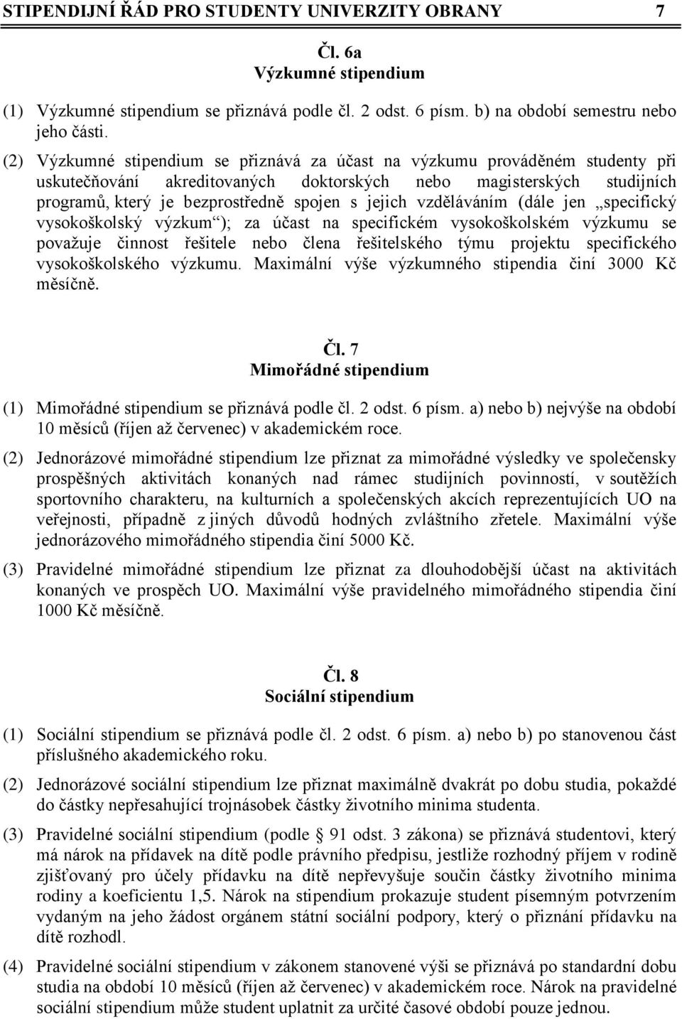 vzděláváním (dále jen specifický vysokoškolský výzkum ); za účast na specifickém vysokoškolském výzkumu se považuje činnost řešitele nebo člena řešitelského týmu projektu specifického vysokoškolského