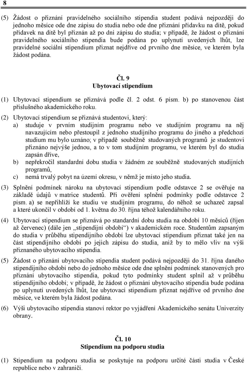 prvního dne měsíce, ve kterém byla žádost podána. Čl. 9 Ubytovací stipendium (1) Ubytovací stipendium se přiznává podle čl. 2 odst. 6 písm. b) po stanovenou část příslušného akademického roku.