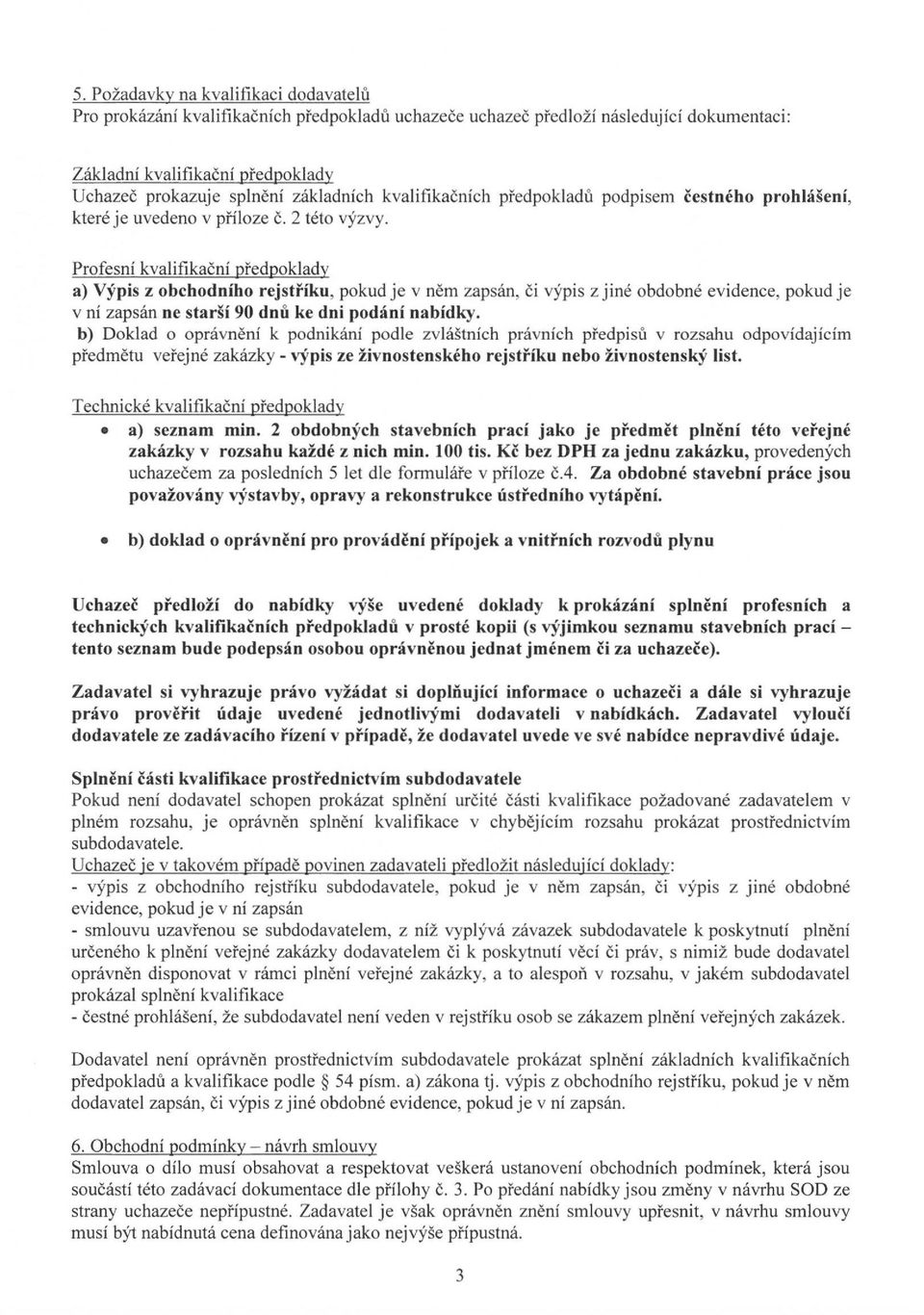 Profesní kvalifikační předpoklady a) Výpis z obchodního rejstříku, pokud je v něm zapsán, či výpis z jiné obdobné evidence, pokud je v ní zapsán ne starší 90 dnů ke dni podání nabídky.