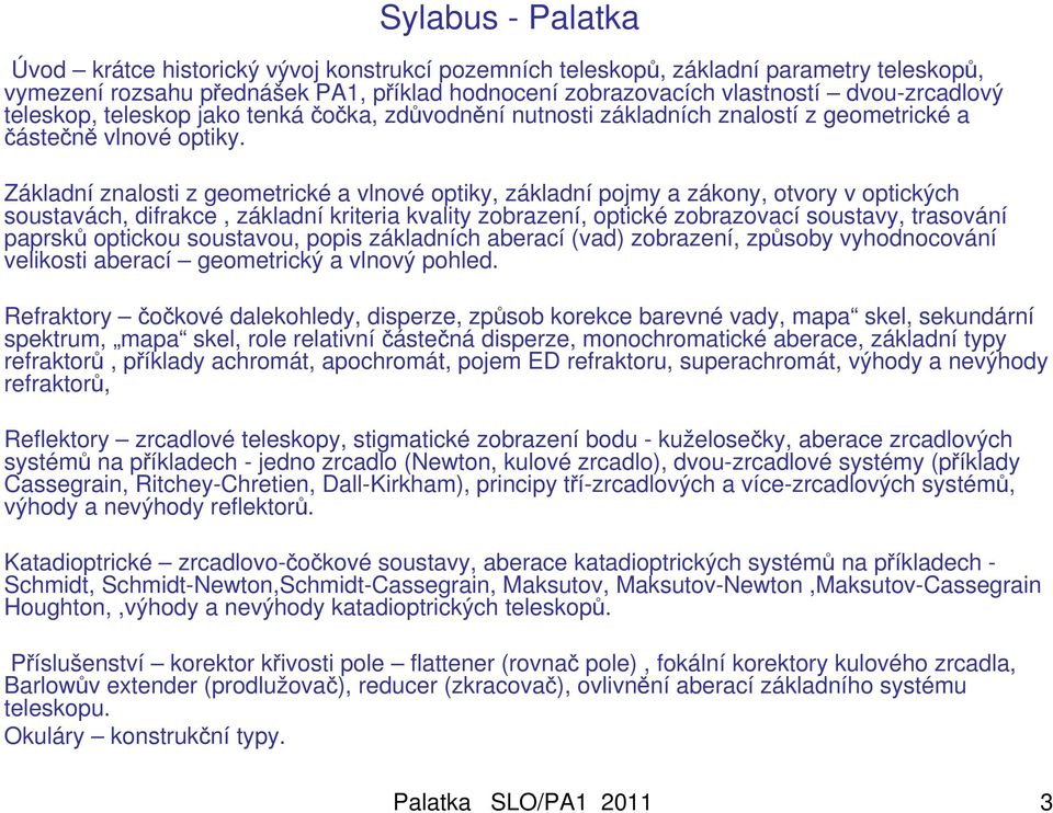 Základní znalosti z geometrické a vlnové optiky, základní pojmy a zákony, otvory v optických soustavách, difrakce, základní kriteria kvality zobrazení, optické zobrazovací soustavy, trasování paprsků