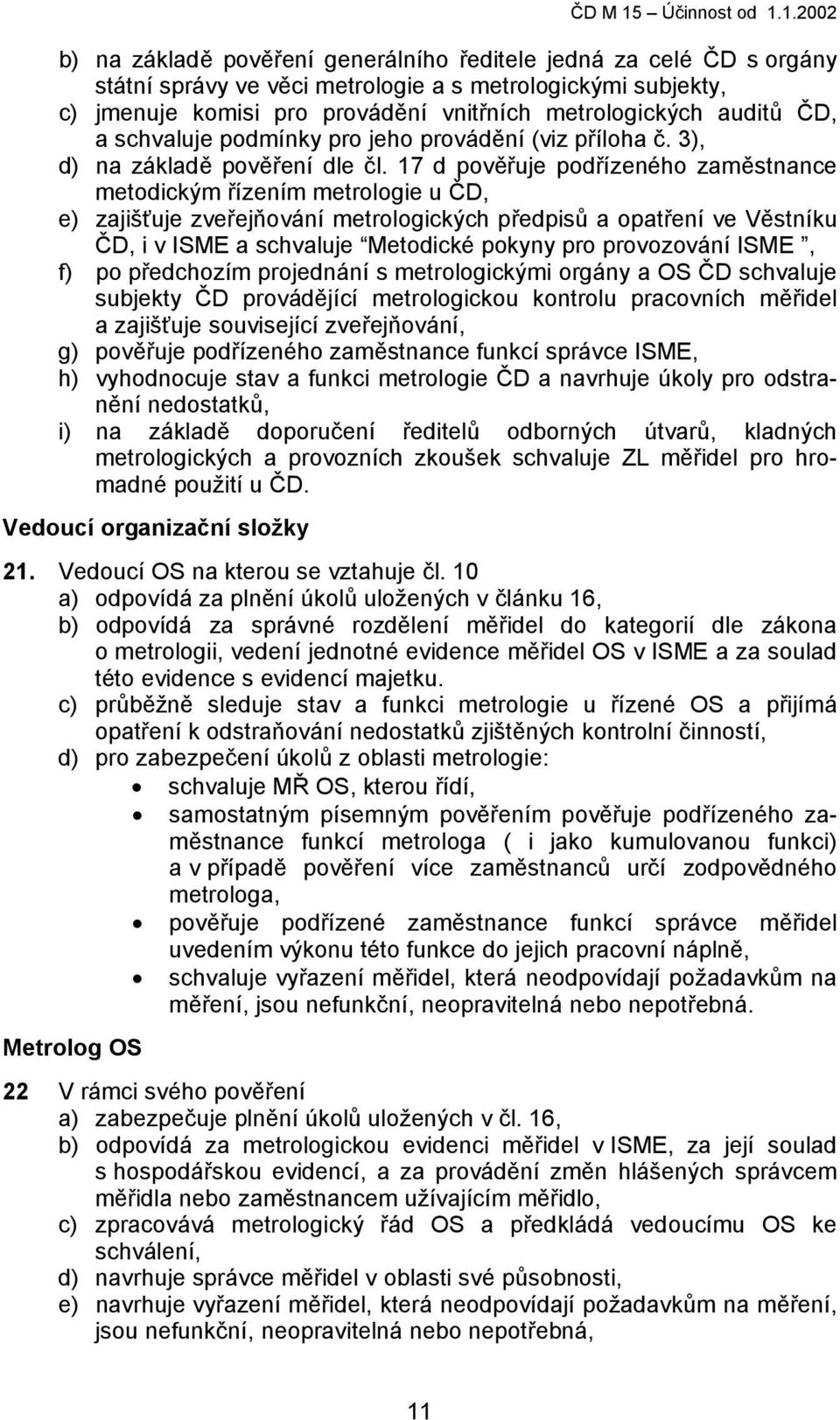 1.2002 b) na základě pověření generálního ředitele jedná za celé ČD s orgány státní správy ve věci metrologie a s metrologickými subjekty, c) jmenuje komisi pro provádění vnitřních metrologických