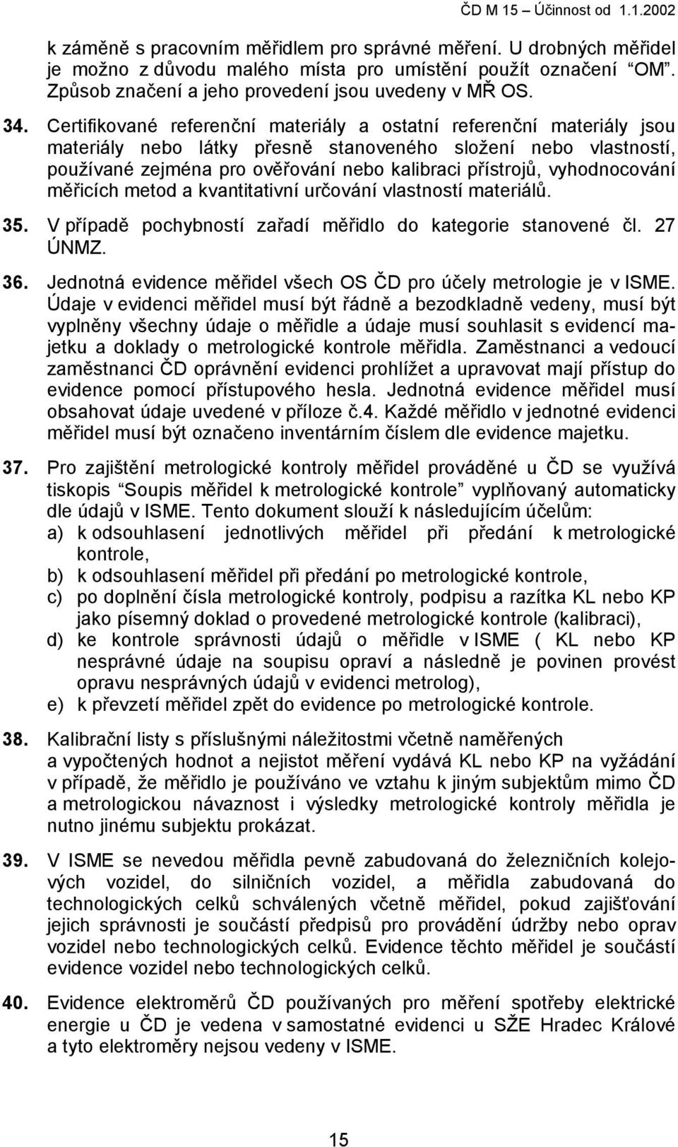 Certifikované referenční materiály a ostatní referenční materiály jsou materiály nebo látky přesně stanoveného složení nebo vlastností, používané zejména pro ověřování nebo kalibraci přístrojů,