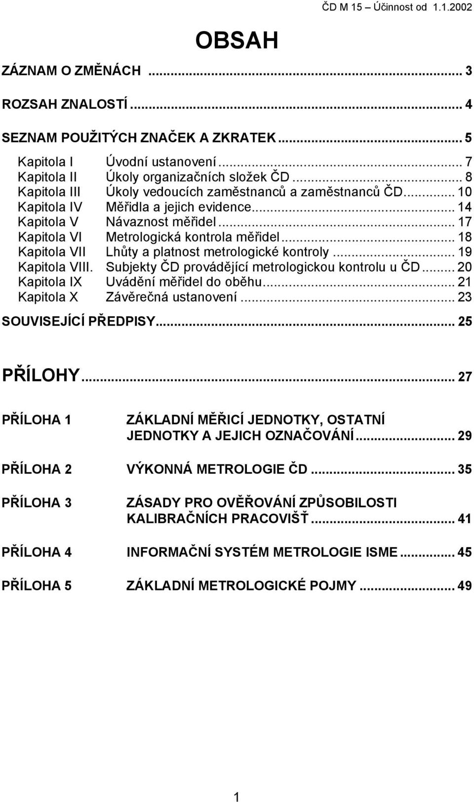 .. 18 Kapitola VII Lhůty a platnost metrologické kontroly... 19 Kapitola VIII. Subjekty ČD provádějící metrologickou kontrolu u ČD... 20 Kapitola IX Uvádění měřidel do oběhu.