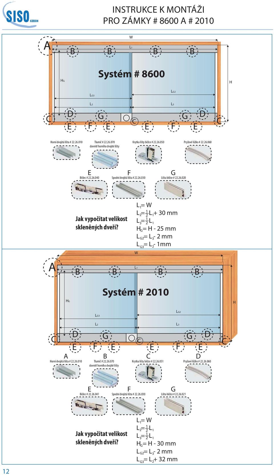 L 1= W 1 L 2= 2 L 1+ 30 mm 1 L 3= 2 L1 H G= H - 25 mm L G2= L3-2 mm L = L - 1mm G3 W L1 B B B B 2 HG Systém # 2010 H LG3 LG2 C D E L2 F G G D C E E F E A B C D Horní dvojitá lišta # 22.26.