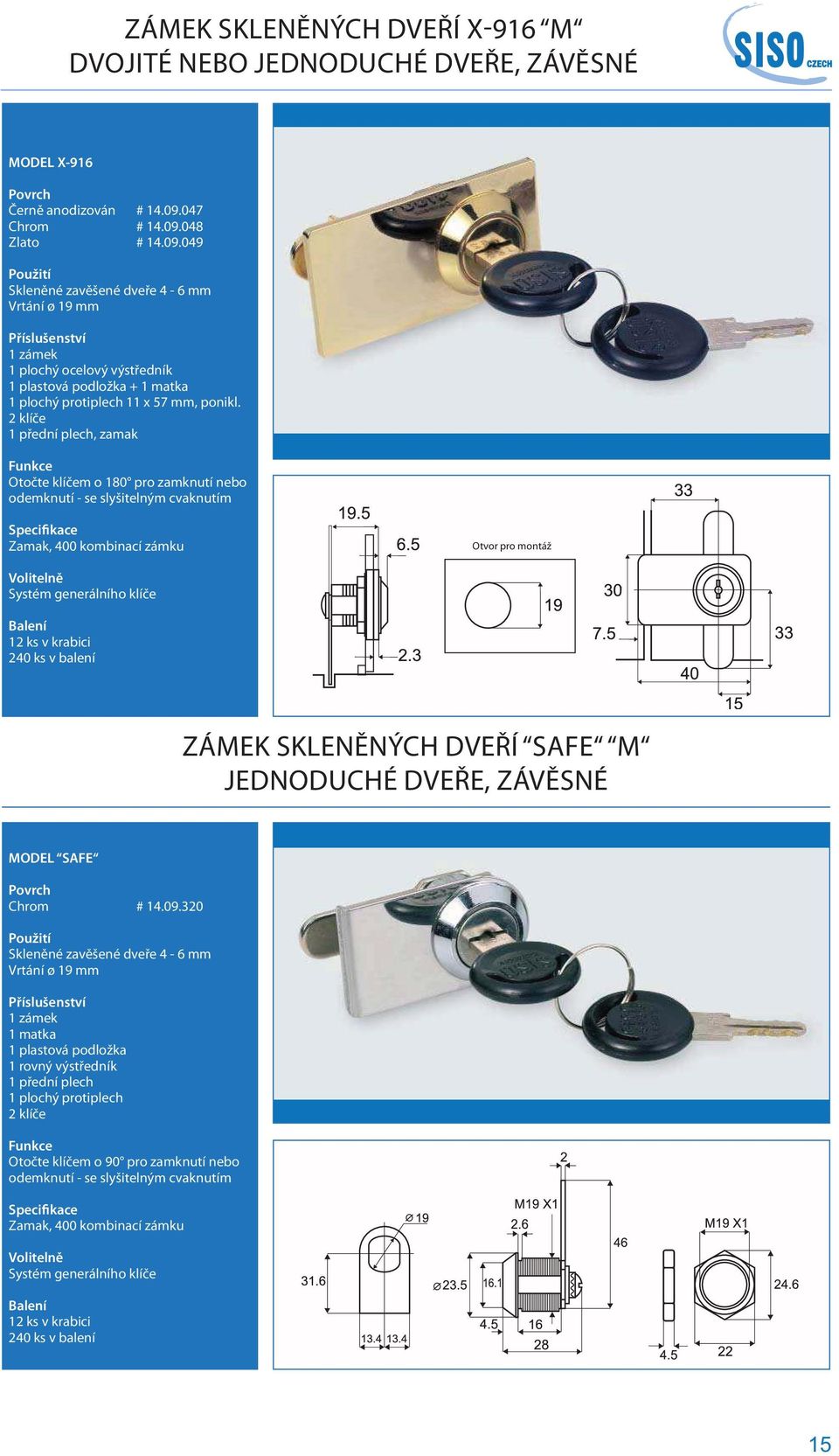 2 klíče 1 přední plech, zamak Funkce Otočte klíčem o 180 pro zamknutí nebo odemknutí - se slyšitelným cvaknutím Specifikace Zamak, 400 kombinací zámku Otvor pro montáž Volitelně Systém generálního