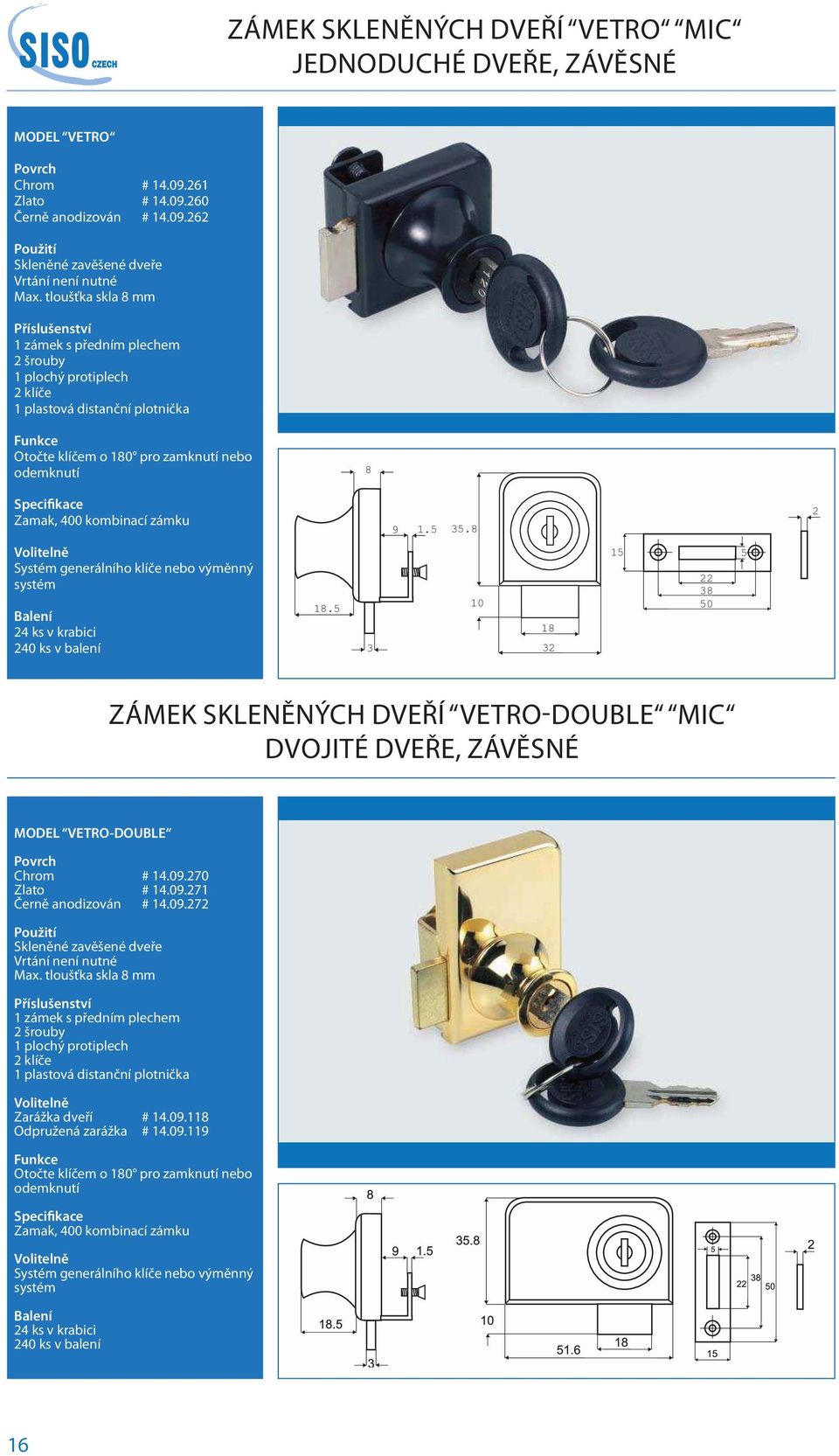 Zamak, 400 kombinací zámku 9 1.5 35.8 2 Volitelně Systém generálního klíče nebo výměnný systém 24 ks v krabici 240 ks v balení 18.