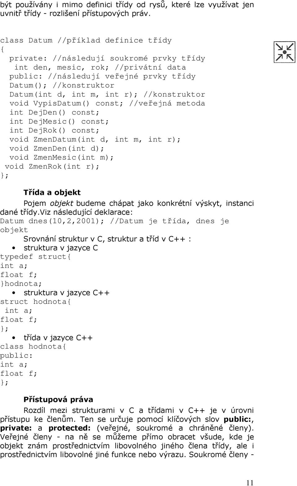 int r); //konstruktor void VypisDatum() const; //veřejná metoda int DejDen() const; int DejMesic() const; int DejRok() const; void ZmenDatum(int d, int m, int r); void ZmenDen(int d); void