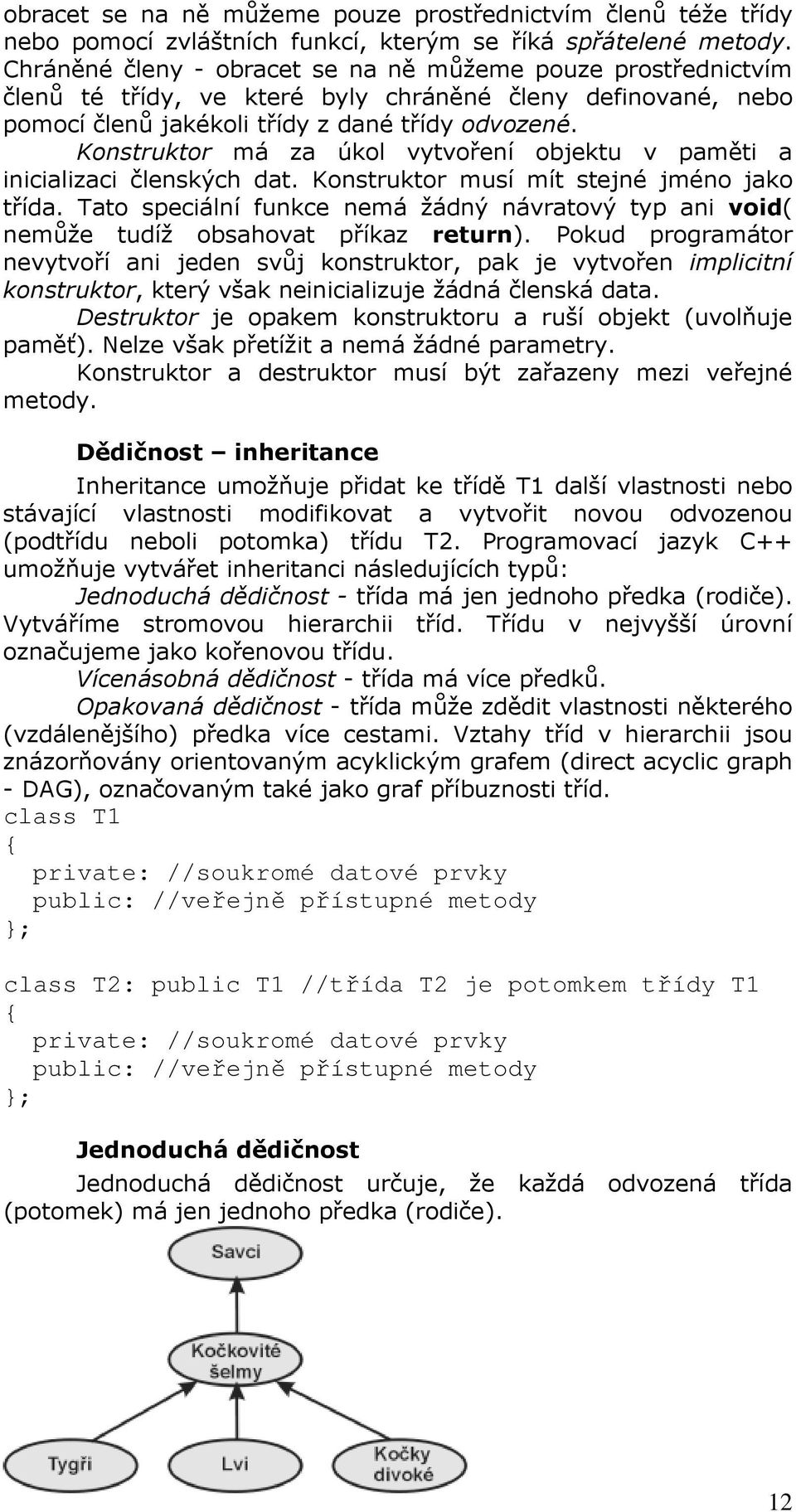 Konstruktor má za úkol vytvoření objektu v paměti a inicializaci členských dat. Konstruktor musí mít stejné jméno jako třída.