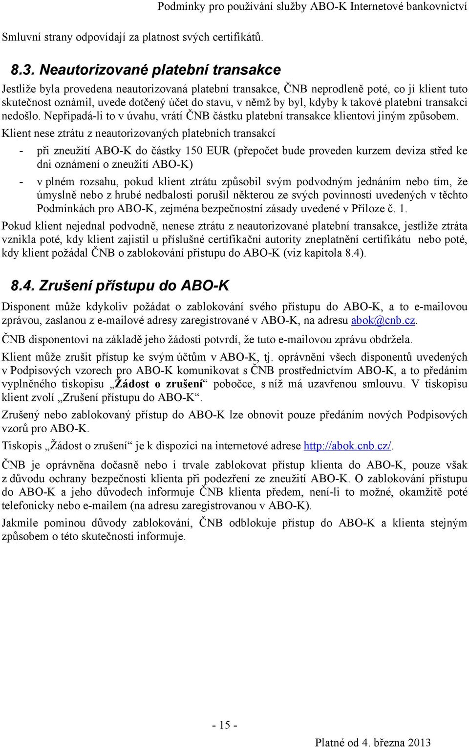 kdyby k takové platební transakci nedošlo. Nepřipadá-li to v úvahu, vrátí ČNB částku platební transakce klientovi jiným způsobem.