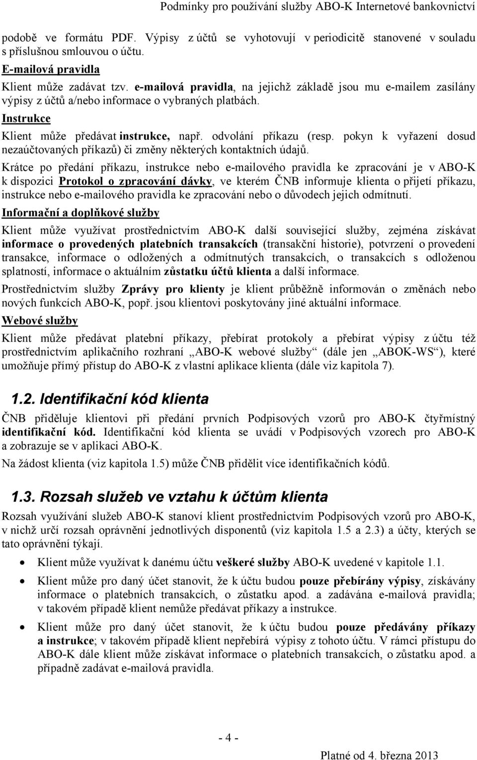 pokyn k vyřazení dosud nezaúčtovaných příkazů) či změny některých kontaktních údajů.