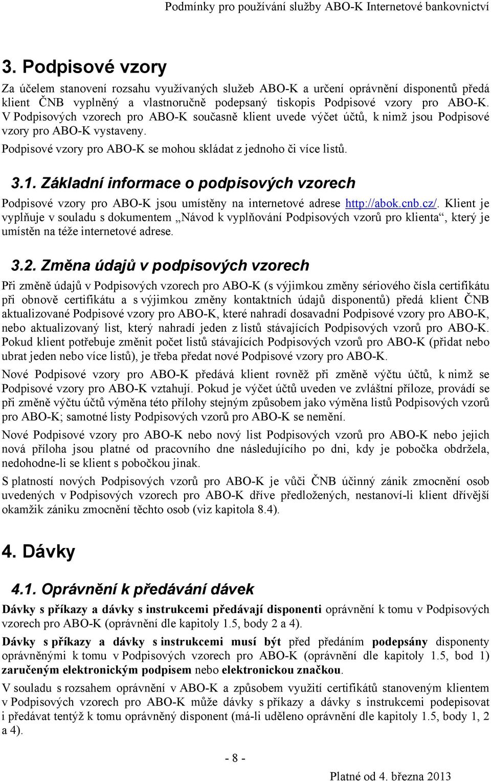 Základní informace o podpisových vzorech Podpisové vzory pro ABO-K jsou umístěny na internetové adrese http://abok.cnb.cz/.