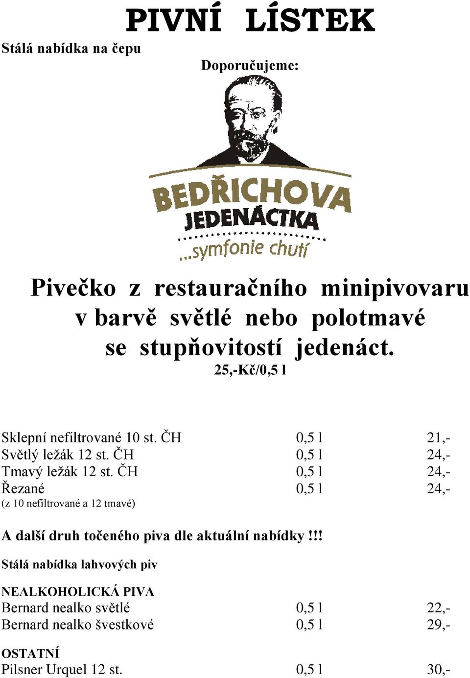 ČH 0,5 l 24,- Řezané 0,5 l 24,- (z 10 nefiltrované a 12 tmavé) A další druh točeného piva dle aktuální nabídky!