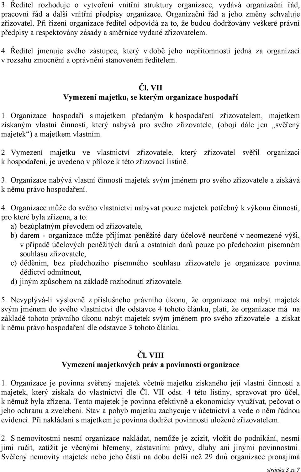 Ředitel jmenuje svého zástupce, který v době jeho nepřítomnosti jedná za organizaci v rozsahu zmocnění a oprávnění stanoveném ředitelem. Čl. VII Vymezení majetku, se kterým organizace hospodaří 1.