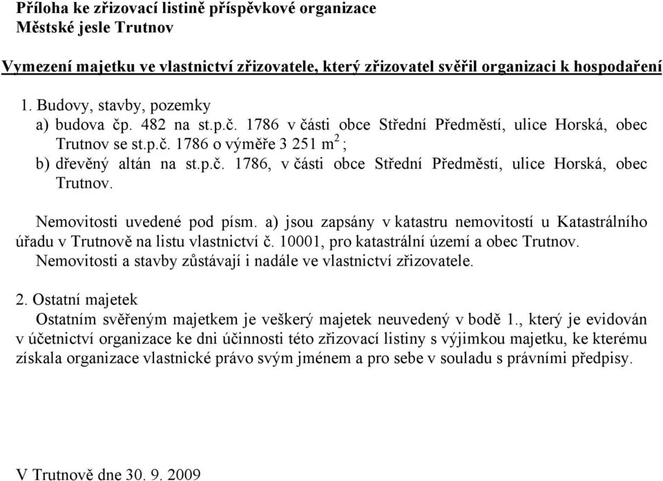 Nemovitosti uvedené pod písm. a) jsou zapsány v katastru nemovitostí u Katastrálního úřadu v Trutnově na listu vlastnictví č. 10001, pro katastrální území a obec Trutnov.