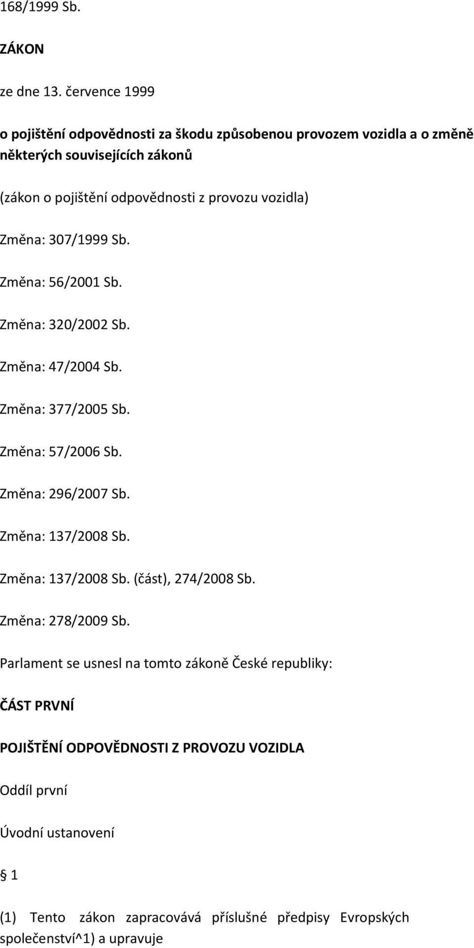 vozidla) Změna: 307/1999 Sb. Změna: 56/2001 Sb. Změna: 320/2002 Sb. Změna: 47/2004 Sb. Změna: 377/2005 Sb. Změna: 57/2006 Sb. Změna: 296/2007 Sb.