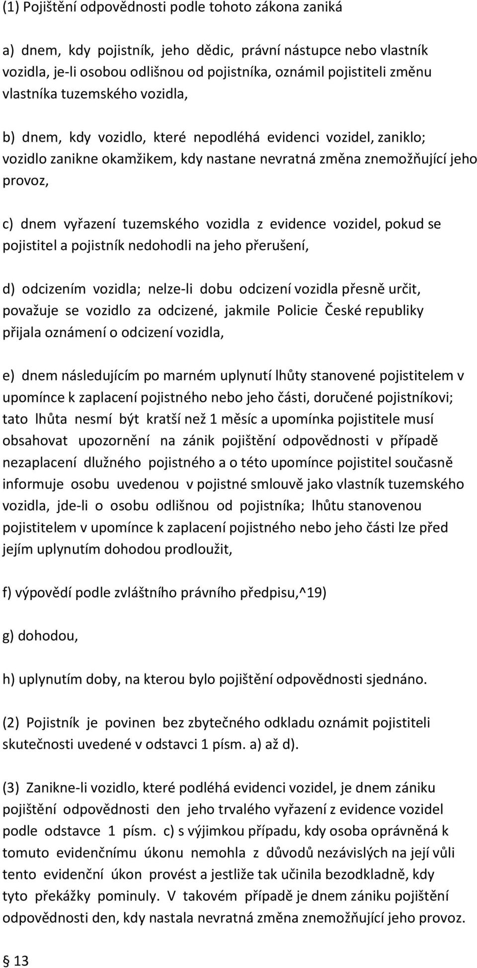 tuzemského vozidla z evidence vozidel, pokud se pojistitel a pojistník nedohodli na jeho přerušení, d) odcizením vozidla; nelze-li dobu odcizení vozidla přesně určit, považuje se vozidlo za odcizené,