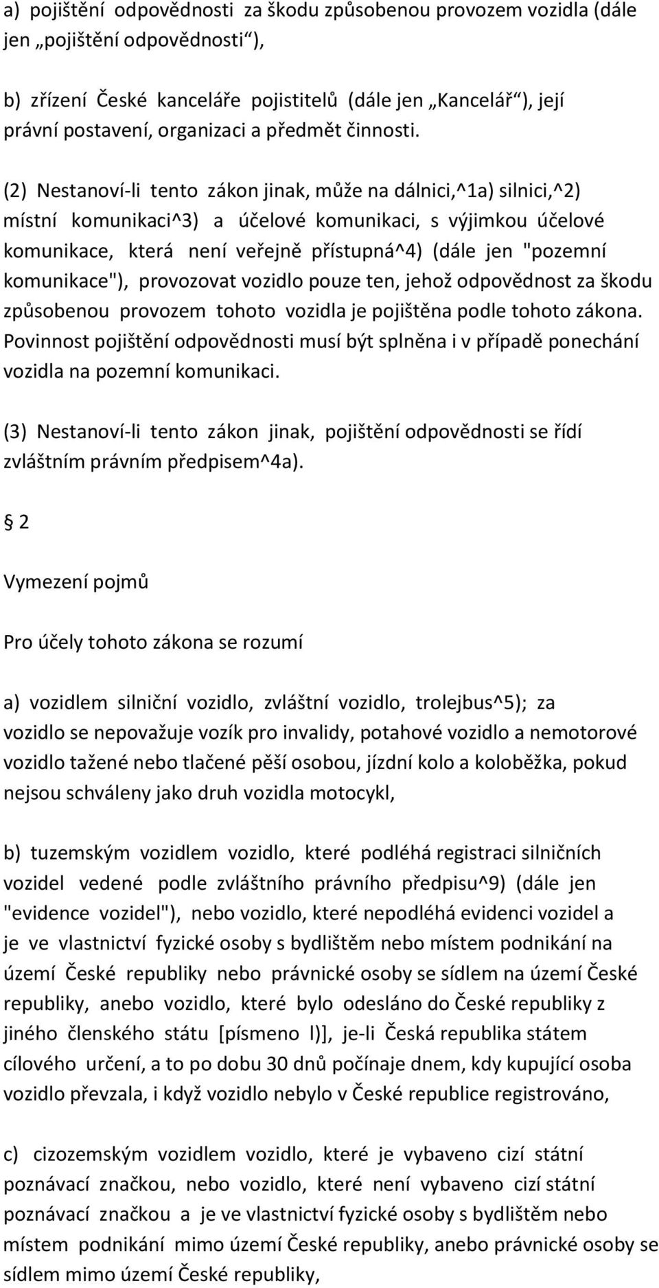 (2) Nestanoví-li tento zákon jinak, může na dálnici,^1a) silnici,^2) místní komunikaci^3) a účelové komunikaci, s výjimkou účelové komunikace, která není veřejně přístupná^4) (dále jen "pozemní