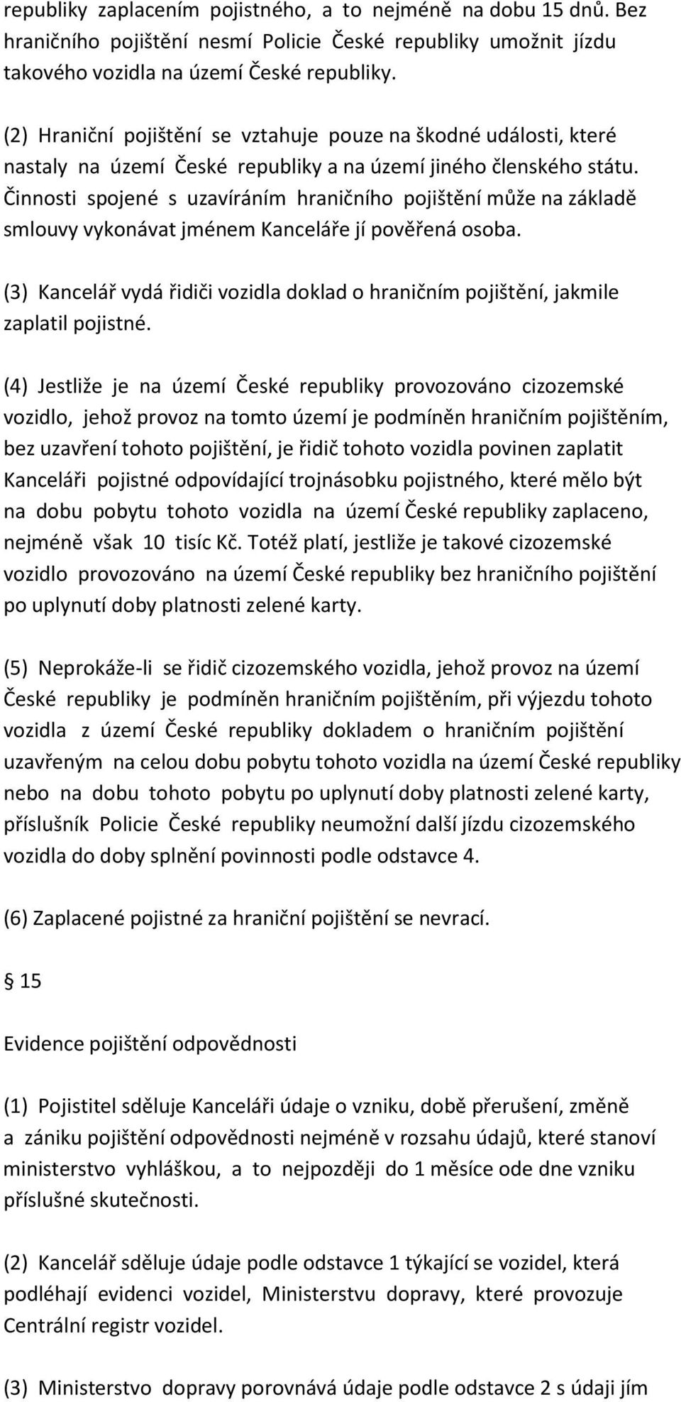 Činnosti spojené s uzavíráním hraničního pojištění může na základě smlouvy vykonávat jménem Kanceláře jí pověřená osoba.