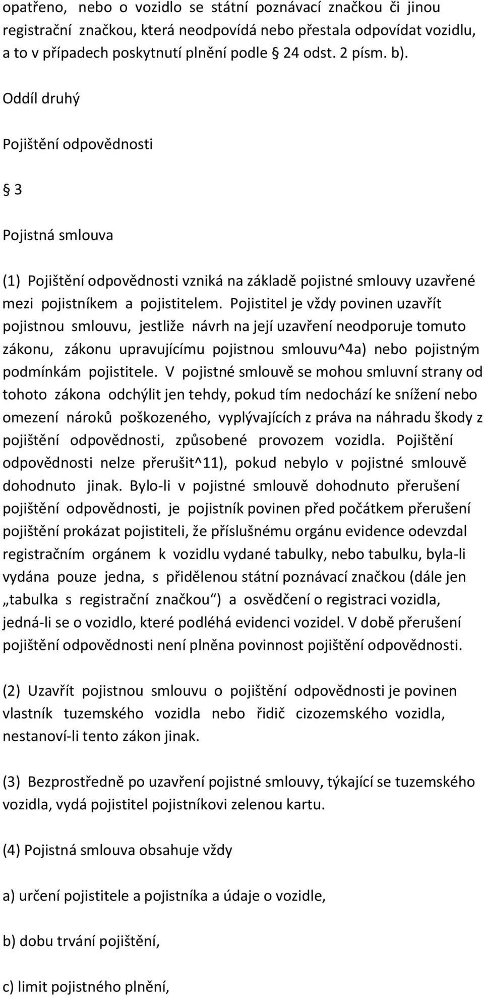 Pojistitel je vždy povinen uzavřít pojistnou smlouvu, jestliže návrh na její uzavření neodporuje tomuto zákonu, zákonu upravujícímu pojistnou smlouvu^4a) nebo pojistným podmínkám pojistitele.