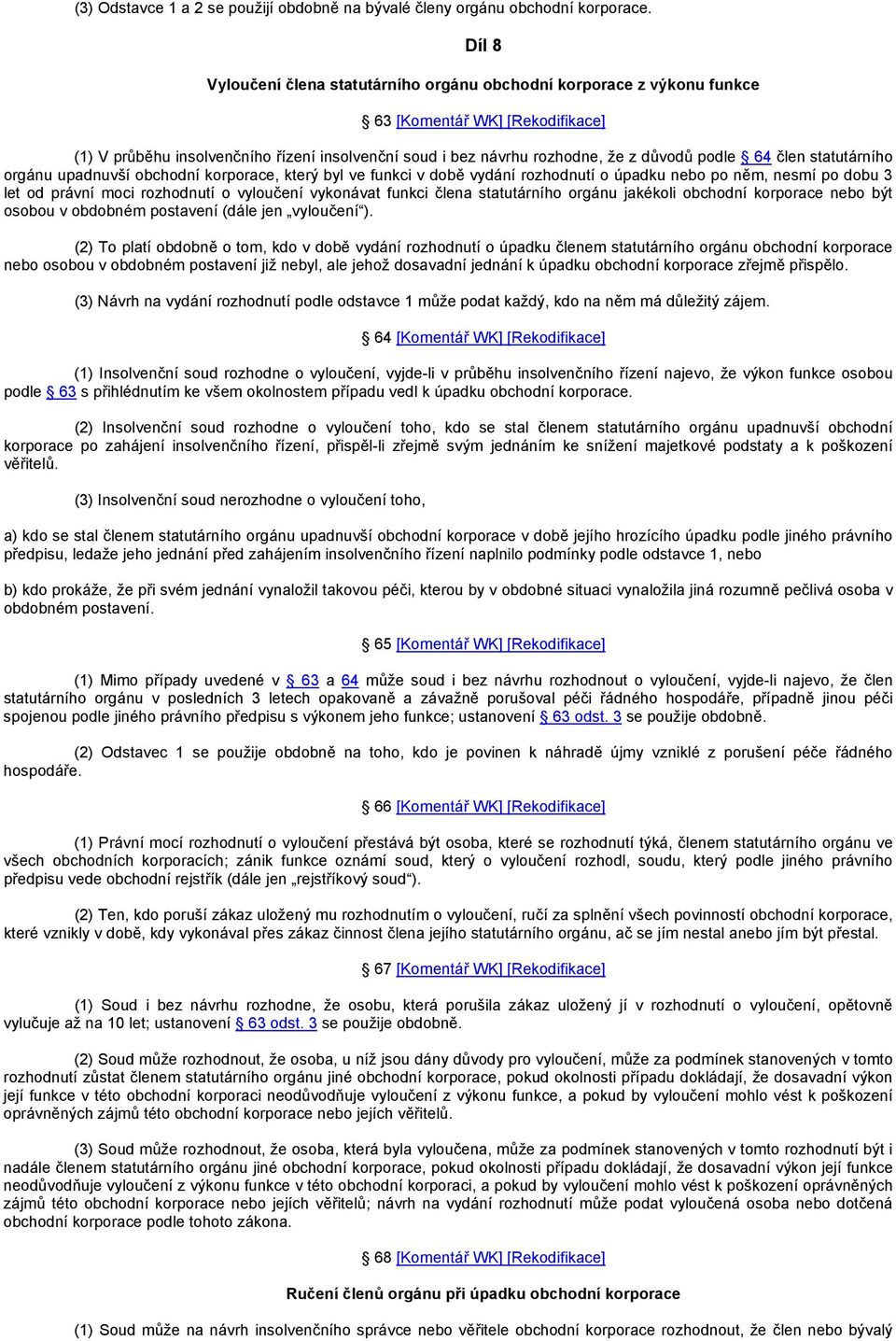 podle 64 člen statutárního orgánu upadnuvší obchodní korporace, který byl ve funkci v době vydání rozhodnutí o úpadku nebo po něm, nesmí po dobu 3 let od právní moci rozhodnutí o vyloučení vykonávat