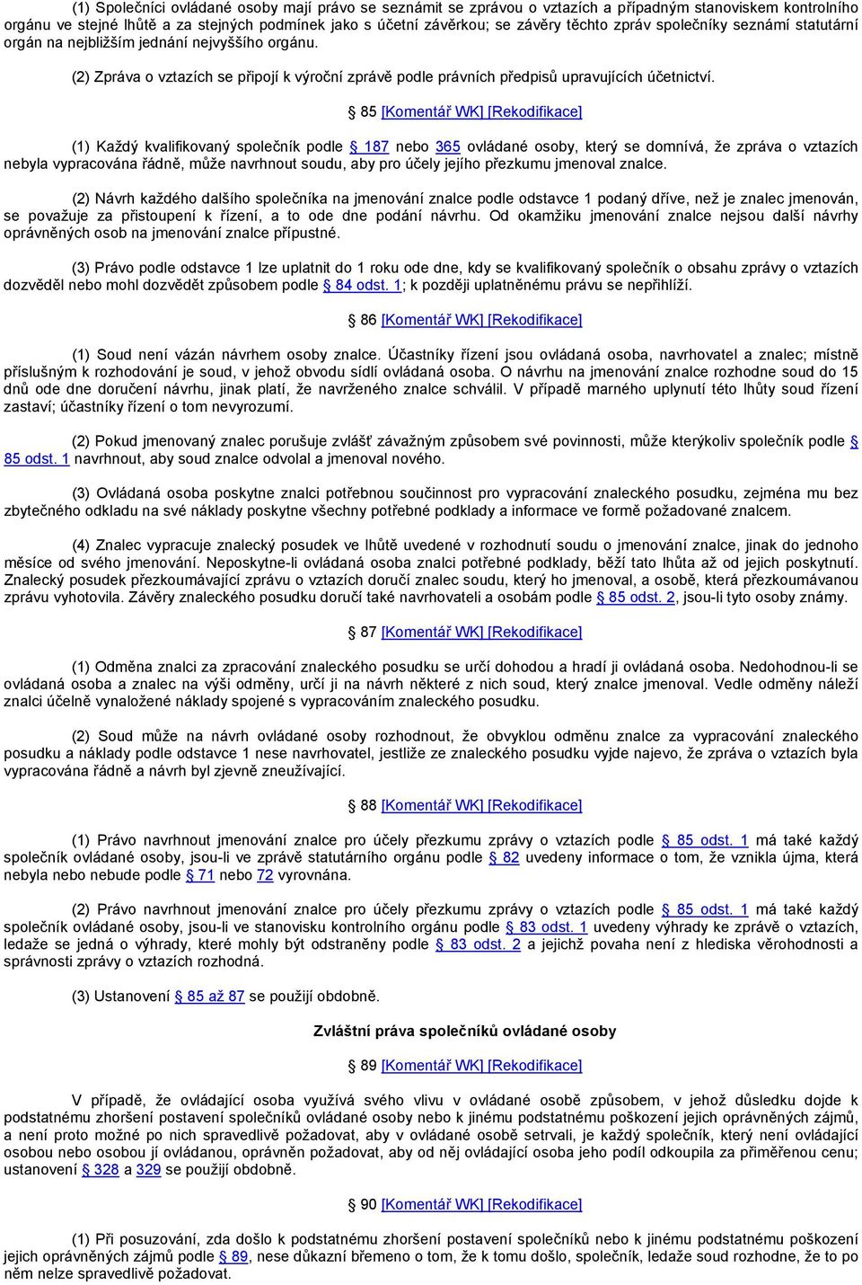 85 [Komentář WK] [Rekodifikace] (1) Každý kvalifikovaný společník podle 187 nebo 365 ovládané osoby, který se domnívá, že zpráva o vztazích nebyla vypracována řádně, může navrhnout soudu, aby pro