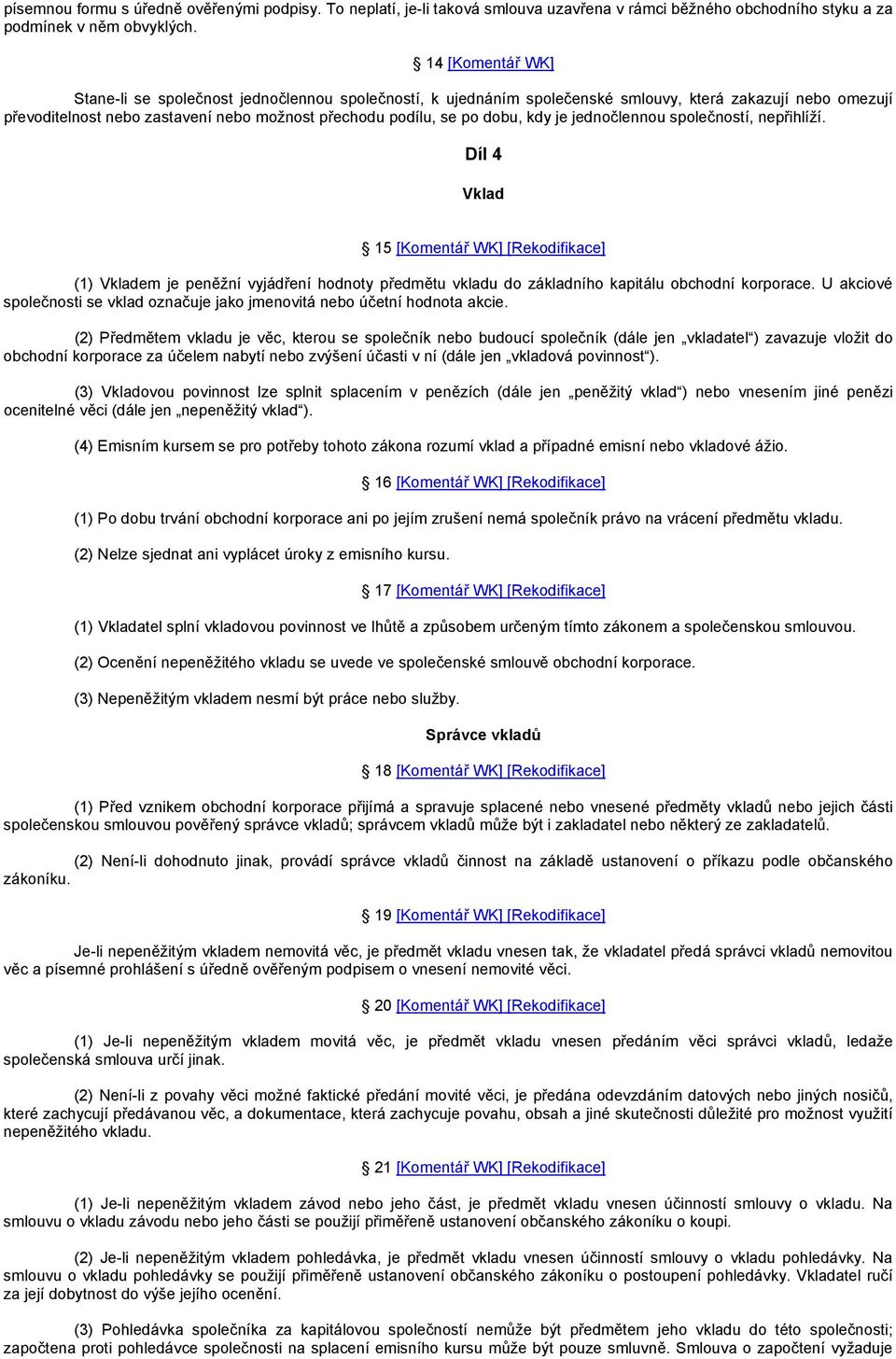 kdy je jednočlennou společností, nepřihlíží. Díl 4 Vklad 15 [Komentář WK] [Rekodifikace] (1) Vkladem je peněžní vyjádření hodnoty předmětu vkladu do základního kapitálu obchodní korporace.