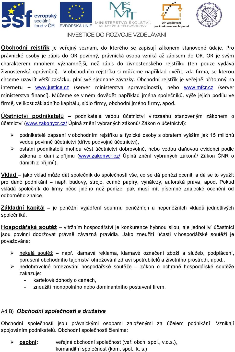 V obchodním rejstříku si můžeme například ověřit, zda firma, se kterou chceme uzavřít větší zakázku, plní své sjednané závazky. Obchodní rejstřík je veřejně přítomný na internetu www.justice.