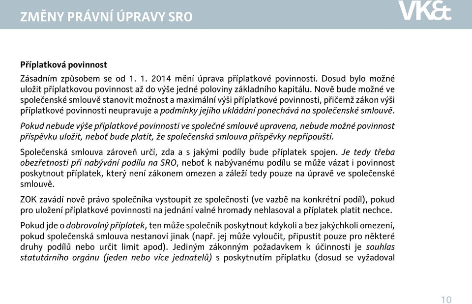 společenské smlouvě. Pokud nebude výše příplatkové povinnosti ve společné smlouvě upravena, nebude možné povinnost příspěvku uložit, neboť bude platit, že společenská smlouva příspěvky nepřipouští.