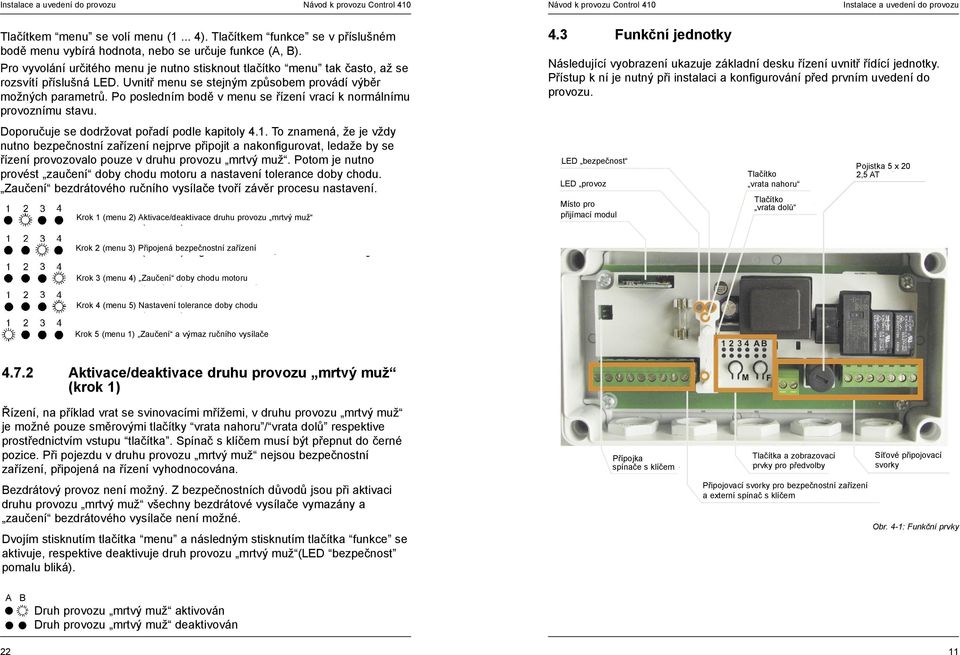 Po posledním bodě v menu se řízení vrací k normálnímu provoznímu stavu. Doporučuje se dodržovat pořadí podle kapitoly 4.1.