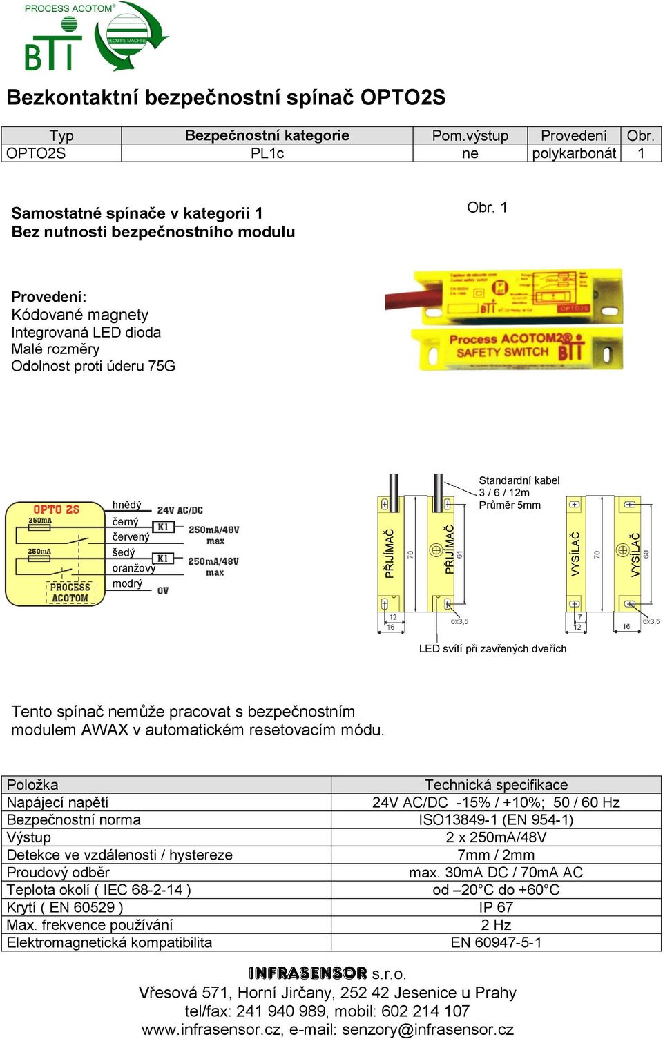 rozměry Odolnost proti úderu 75G Standardní kabel 3 / 6 / 12m Průměr 5mm LED svítí při zavřených dveřích