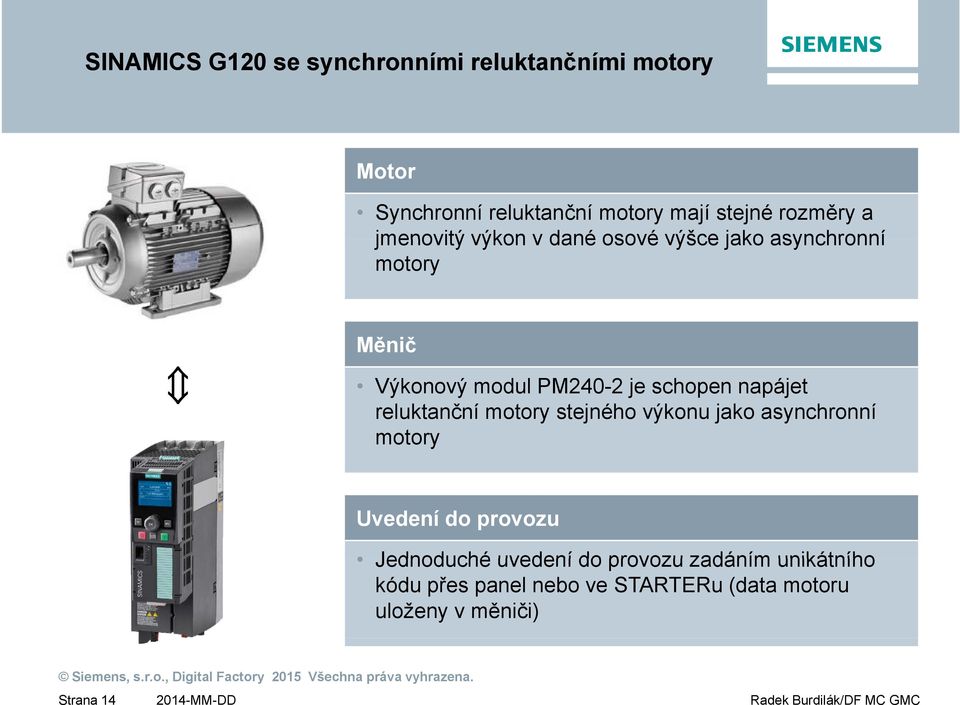 napájet reluktanční motory stejného výkonu jako asynchronní motory Uvedení do provozu Jednoduché uvedení