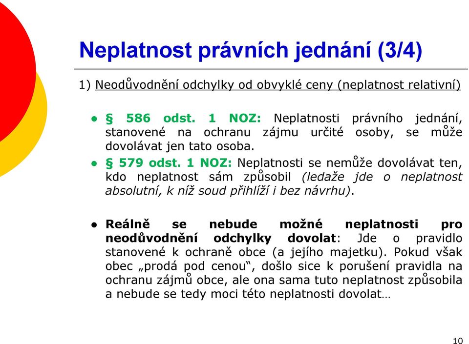 1 NOZ: Neplatnosti se nemůže dovolávat ten, kdo neplatnost sám způsobil (ledaže jde o neplatnost absolutní, k níž soud přihlíží i bez návrhu).