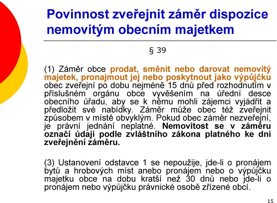 Záměr může obec též zveřejnit způsobem v místě obvyklým. Pokud obec záměr nezveřejní, je právní jednání neplatné.