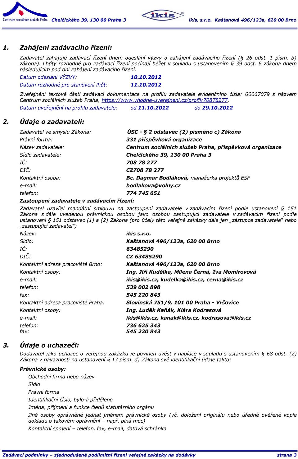 10.2012 Datum rozhodné pro stanovení lhůt: 11.10.2012 Zveřejnění textové části zadávací dokumentace na profilu zadavatele evidenčního čísla: 60067079 s názvem Centrum sociálních služeb Praha, https://www.