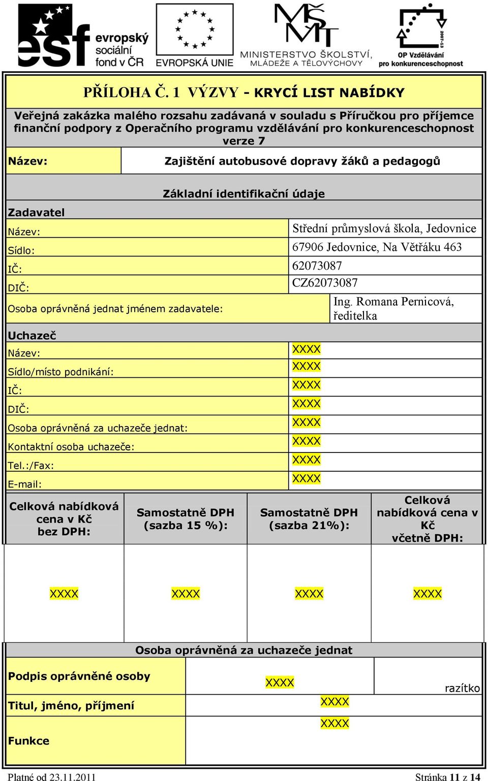 Zajištění autobusové dopravy žáků a pedagogů Zadavatel Název: Základní identifikační údaje Střední průmyslová škola, Jedovnice Sídlo: 67906 Jedovnice, Na Větřáku 463 IČ: 62073087 CZ62073087 DIČ: