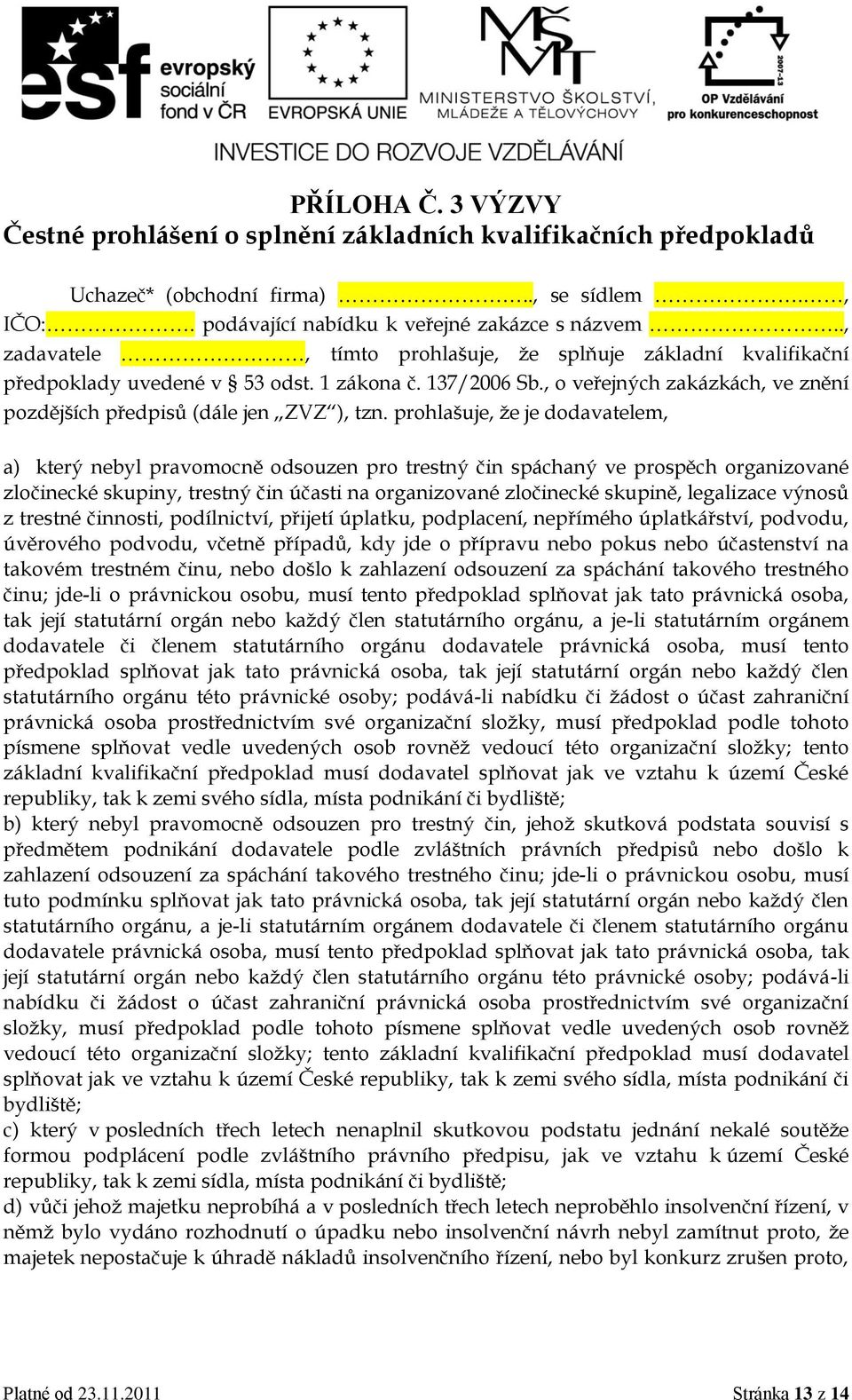 prohlašuje, že je dodavatelem, a) který nebyl pravomocně odsouzen pro trestný čin spáchaný ve prospěch organizované zločinecké skupiny, trestný čin účasti na organizované zločinecké skupině,